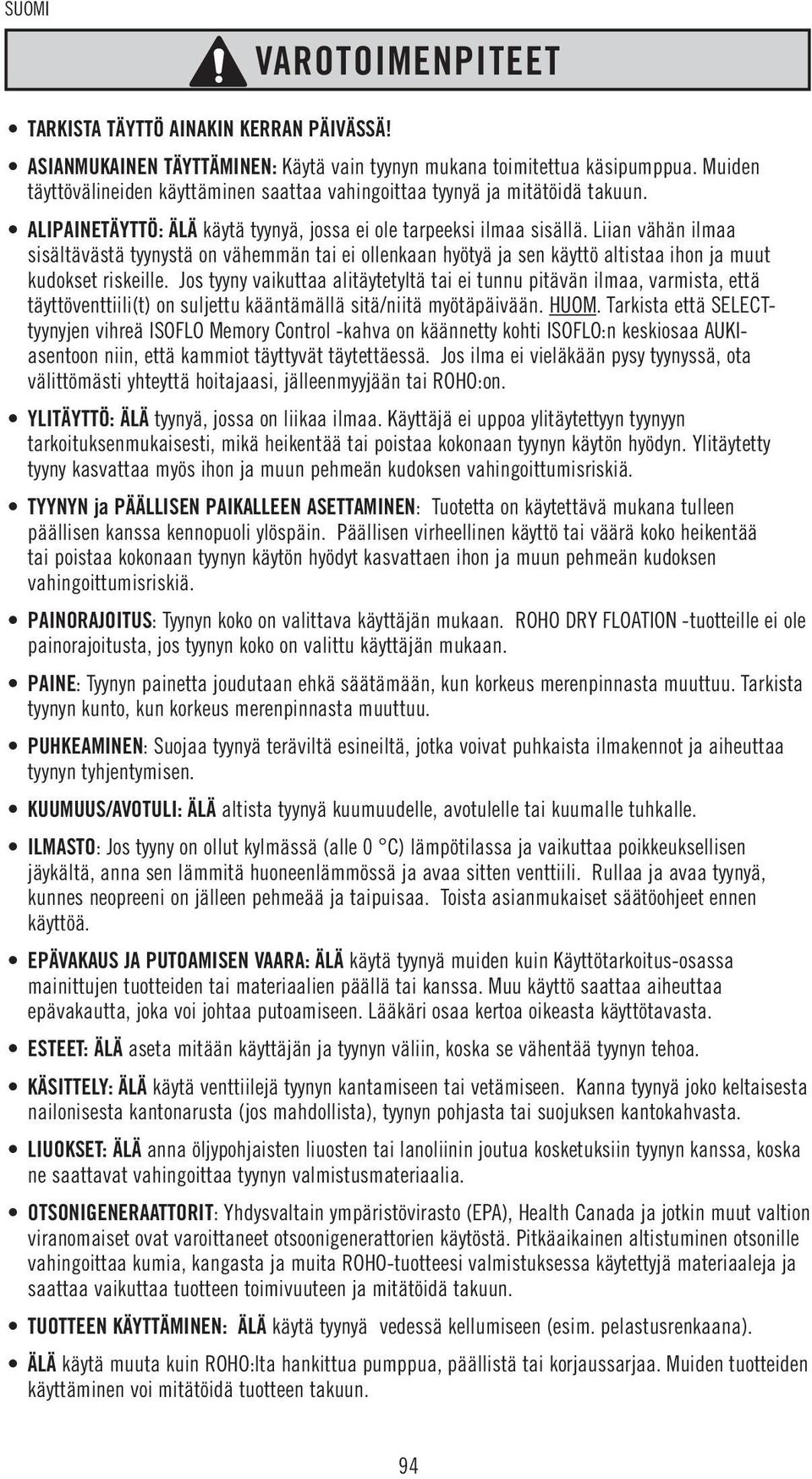 Liian vähän ilmaa sisältävästä tyynystä on vähemmän tai ei ollenkaan hyötyä ja sen käyttö altistaa ihon ja muut kudokset riskeille.