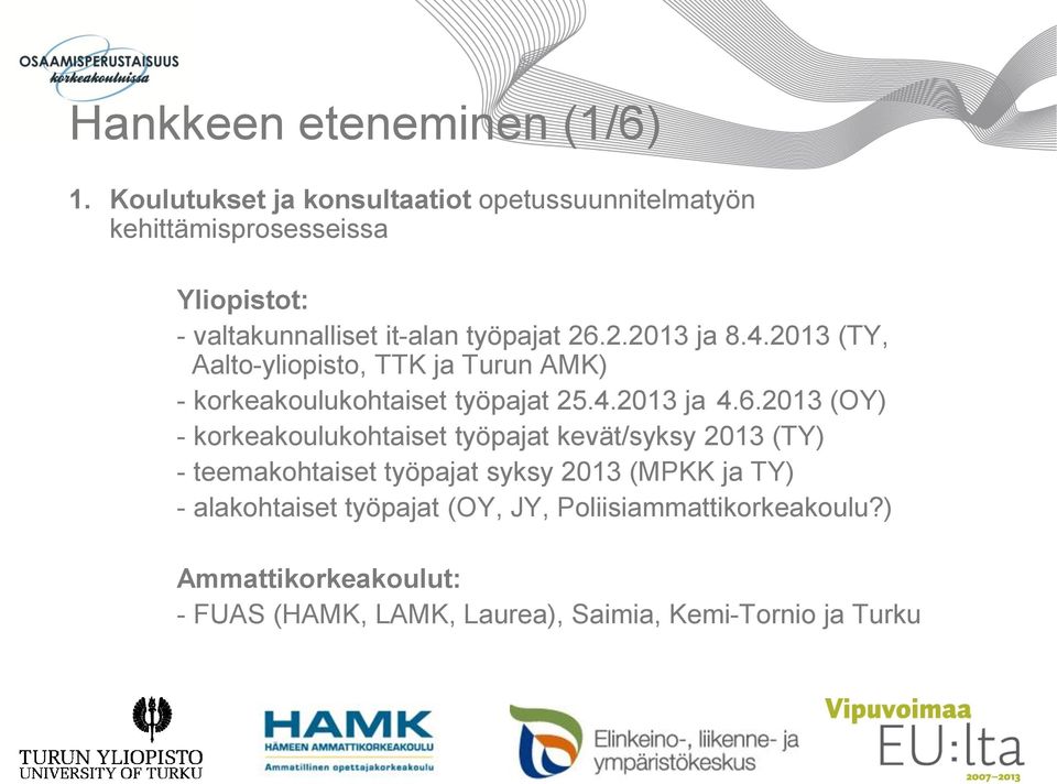 .2.2013 ja 8.4.2013 (TY, Aalto-yliopisto, TTK ja Turun AMK) - korkeakoulukohtaiset työpajat 25.4.2013 ja 4.6.
