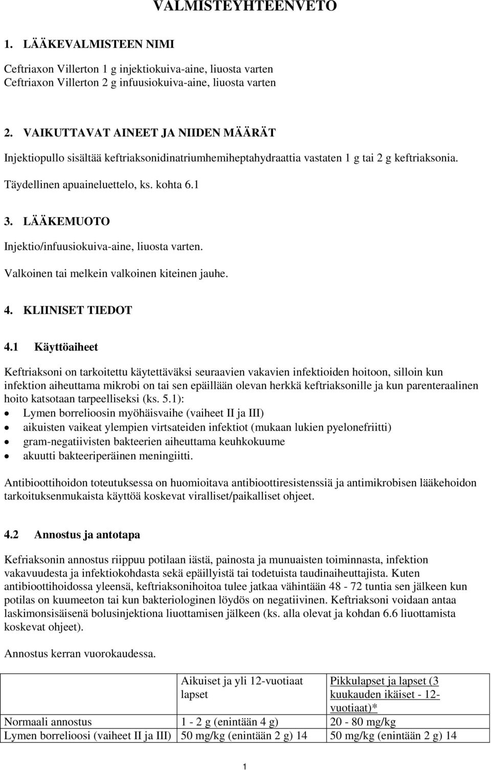 LÄÄKEMUOTO Injektio/infuusiokuiva-aine, liuosta varten. Valkoinen tai melkein valkoinen kiteinen jauhe. 4. KLIINISET TIEDOT 4.