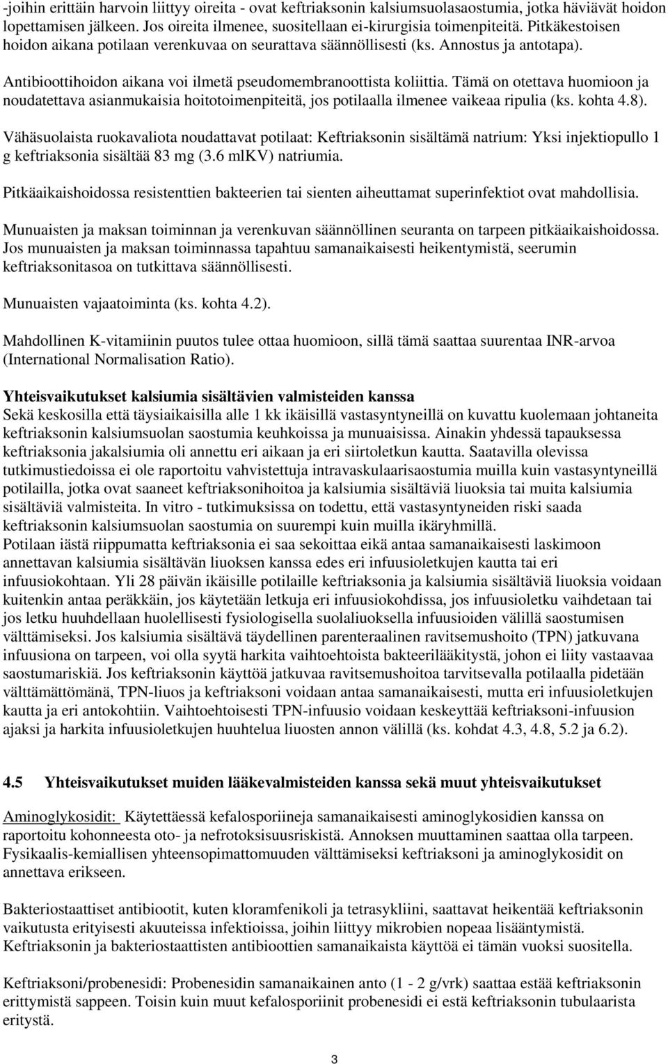 Tämä on otettava huomioon ja noudatettava asianmukaisia hoitotoimenpiteitä, jos potilaalla ilmenee vaikeaa ripulia (ks. kohta 4.8).