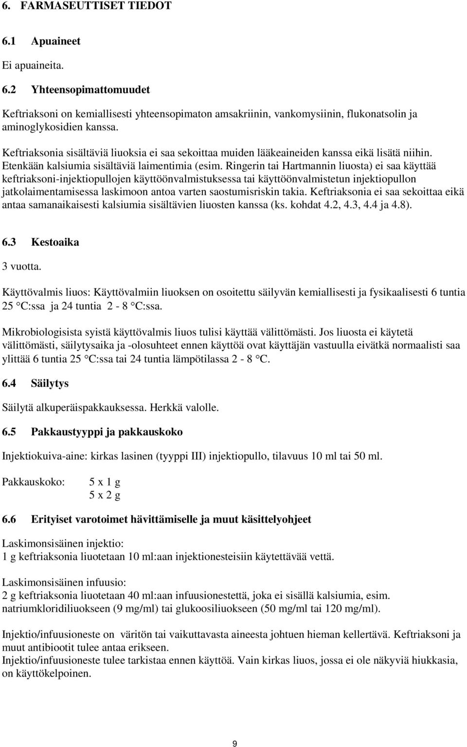 Ringerin tai Hartmannin liuosta) ei saa käyttää keftriaksoni-injektiopullojen käyttöönvalmistuksessa tai käyttöönvalmistetun injektiopullon jatkolaimentamisessa laskimoon antoa varten saostumisriskin