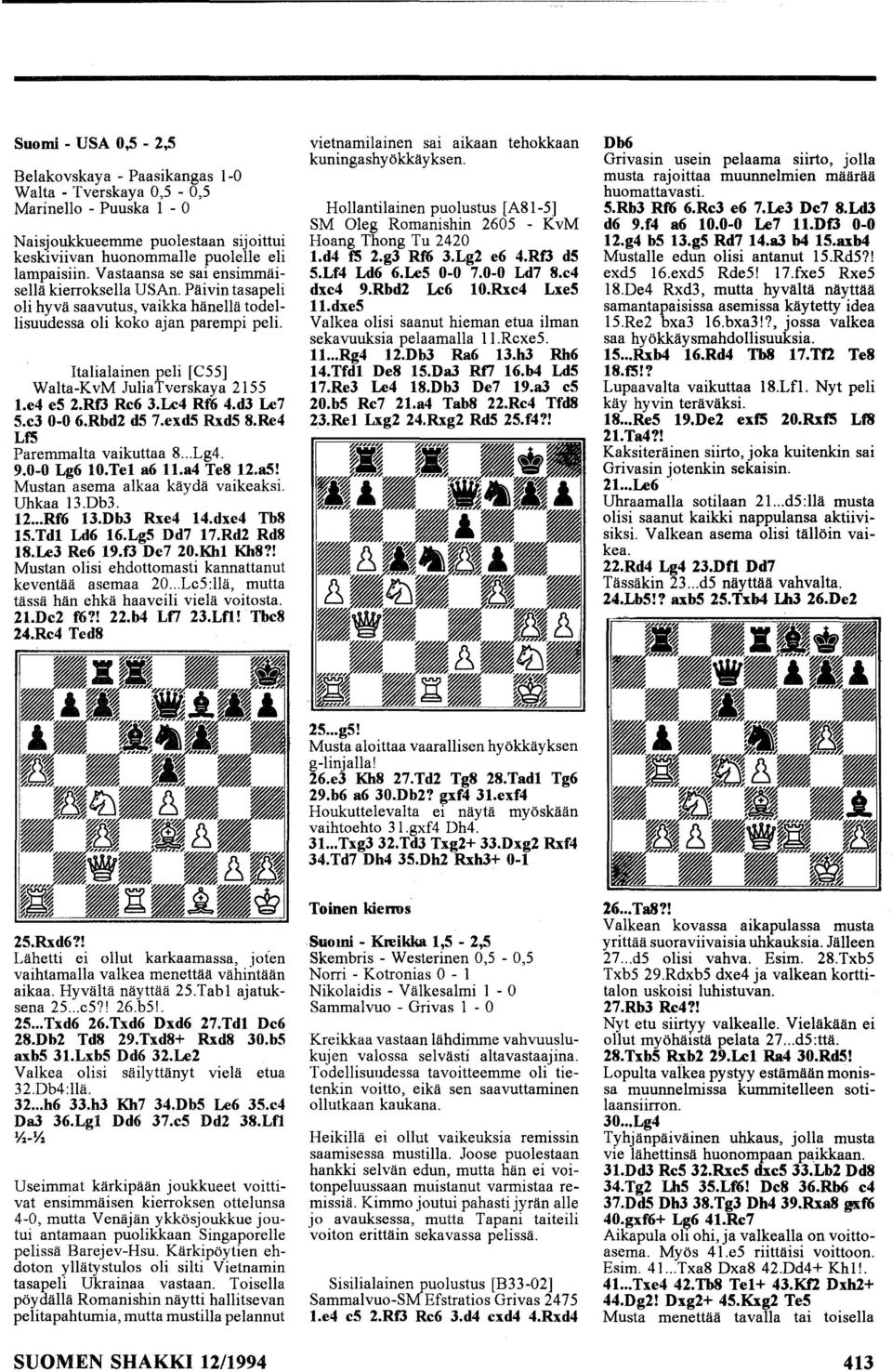 e4 es 2.RfJ Re6 3.Le4 Rf6 4.d3 Le7 S.e3 0-0 6.Rbd2 ds 7.exdS RxdS 8.Re4 LfS Paremmalta vaikuttaa 8... Lg4. 9.0-0 Lg6 10.Tel a6 11.a4 Te8 12.a5! Mustan asema alkaa käydä vaikeaksi. Uhkaa 13.Db3. 12... Rf6 13.