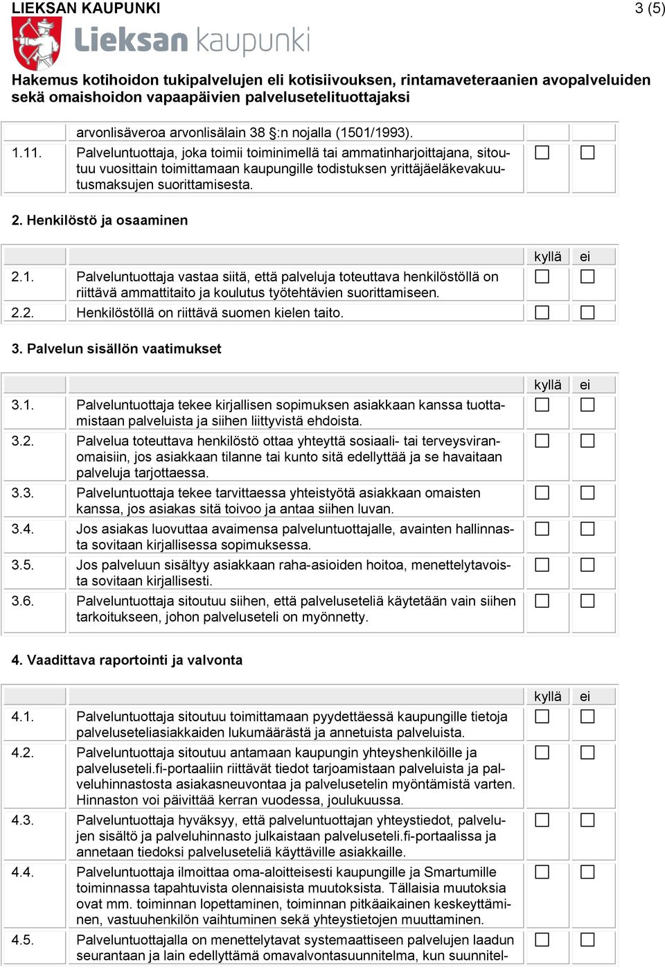 Henkilöstö ja osaaminen 2.1. Palveluntuottaja vastaa siitä, että palveluja toteuttava henkilöstöllä on riittävä ammattitaito ja koulutus työtehtävien suorittamiseen. 2.2. Henkilöstöllä on riittävä suomen kielen taito.