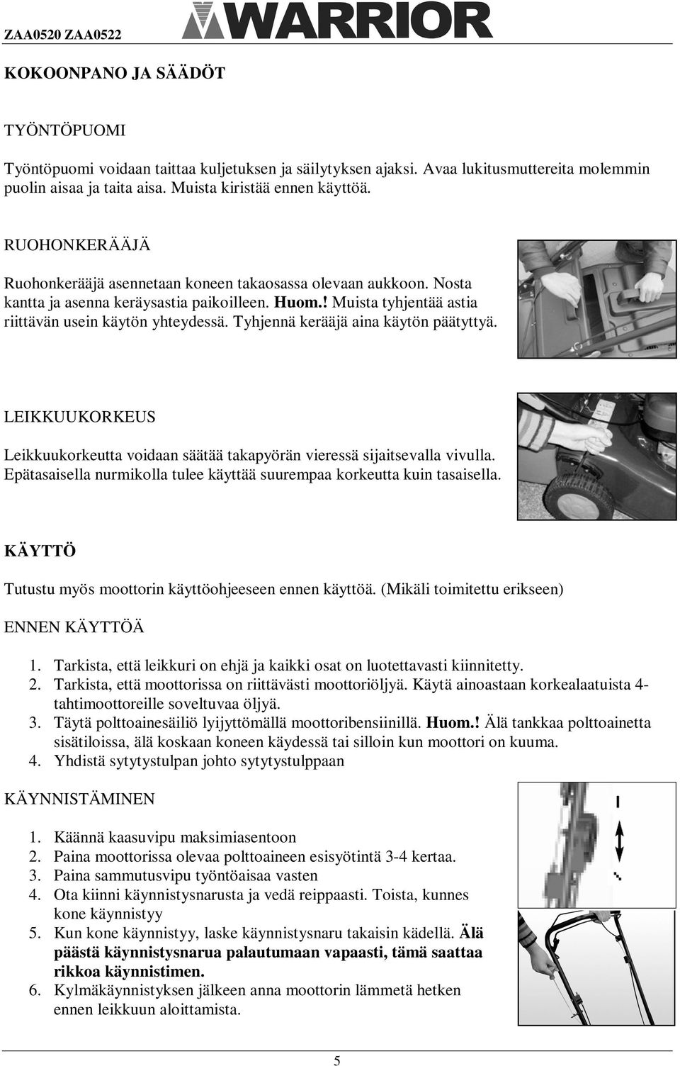 Tyhjennä kerääjä aina käytön päätyttyä. LEIKKUUKORKEUS Leikkuukorkeutta voidaan säätää takapyörän vieressä sijaitsevalla vivulla.