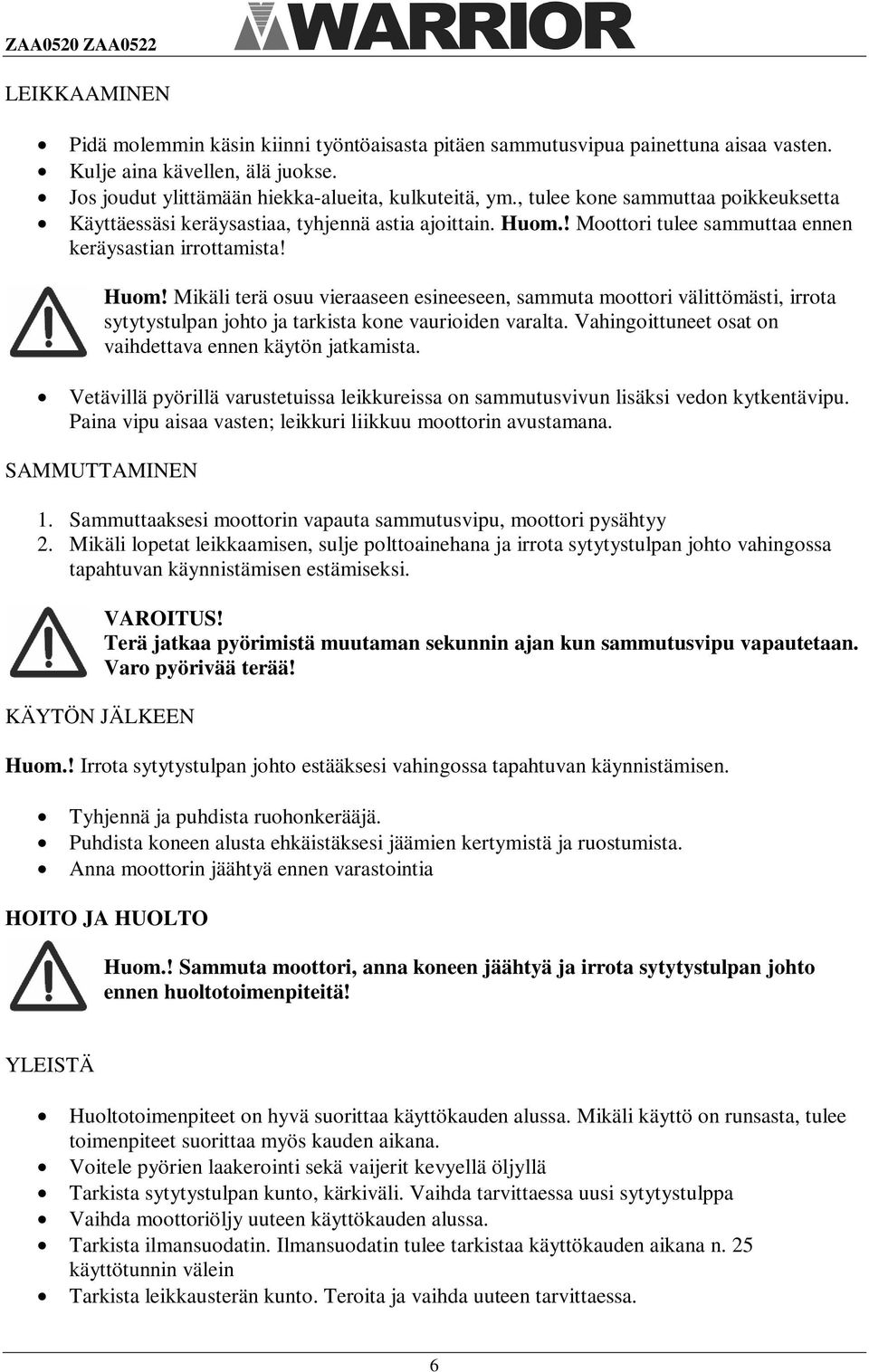 ! Moottori tulee sammuttaa ennen keräysastian irrottamista! Huom! Mikäli terä osuu vieraaseen esineeseen, sammuta moottori välittömästi, irrota sytytystulpan johto ja tarkista kone vaurioiden varalta.