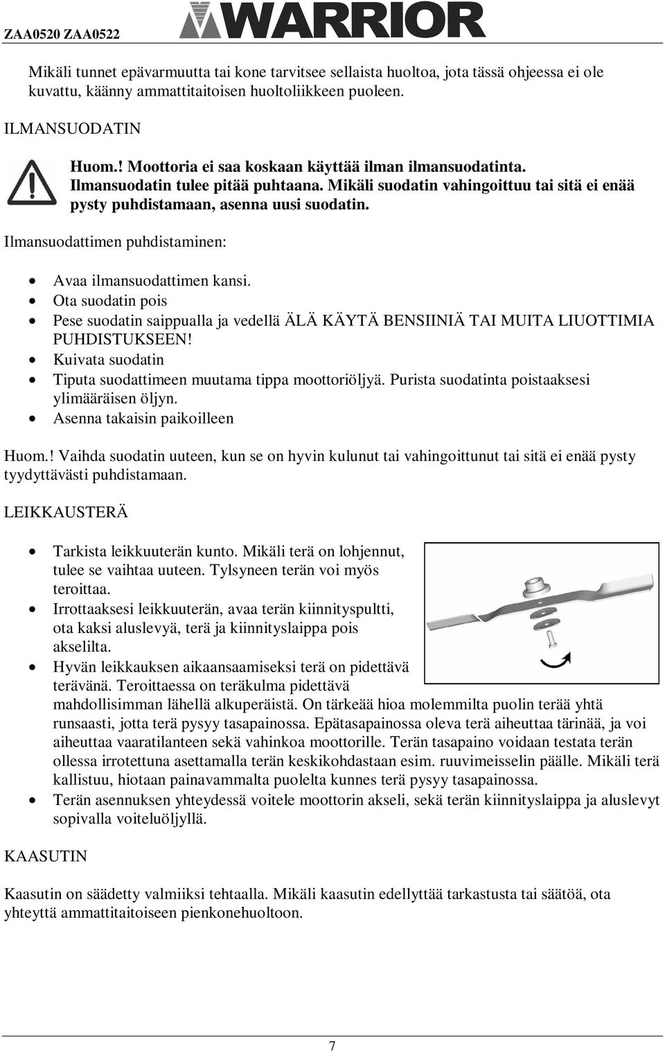 Ilmansuodattimen puhdistaminen: Avaa ilmansuodattimen kansi. Ota suodatin pois Pese suodatin saippualla ja vedellä ÄLÄ KÄYTÄ BENSIINIÄ TAI MUITA LIUOTTIMIA PUHDISTUKSEEN!