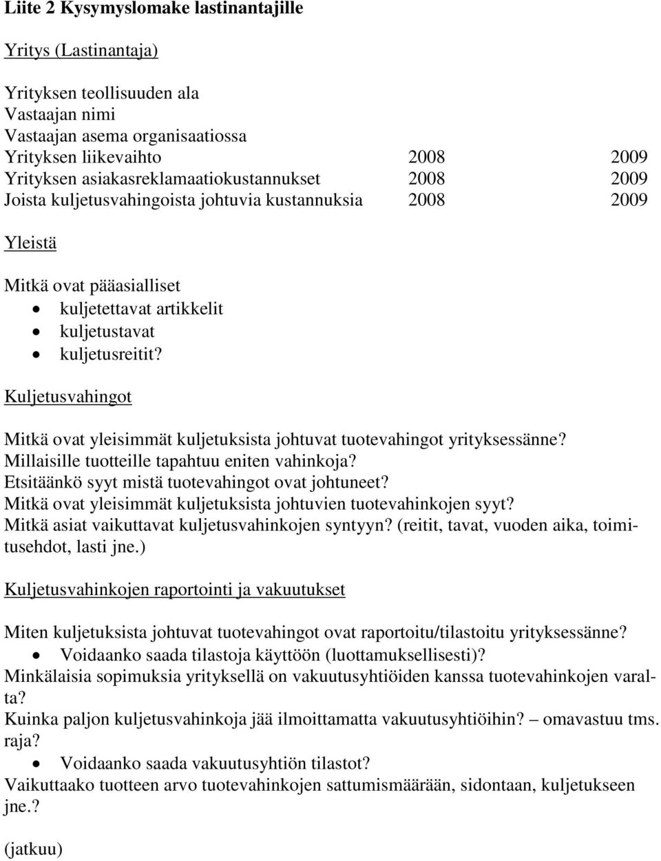 Kuljetusvahingot Mitkä ovat yleisimmät kuljetuksista johtuvat tuotevahingot yrityksessänne? Millaisille tuotteille tapahtuu eniten vahinkoja? Etsitäänkö syyt mistä tuotevahingot ovat johtuneet?