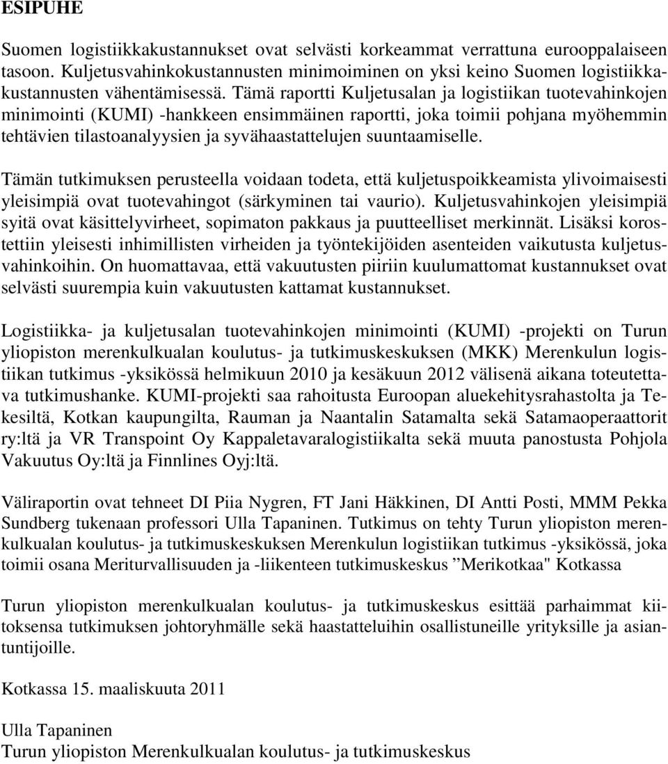 suuntaamiselle. Tämän tutkimuksen perusteella voidaan todeta, että kuljetuspoikkeamista ylivoimaisesti yleisimpiä ovat tuotevahingot (särkyminen tai vaurio).