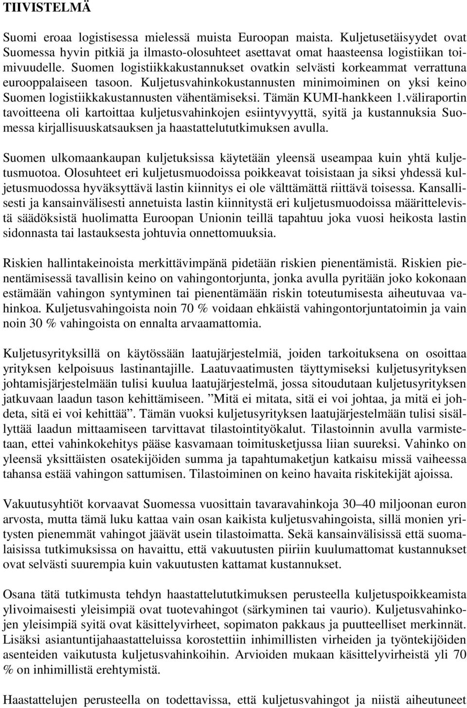 Tämän KUMI-hankkeen 1.väliraportin tavoitteena oli kartoittaa kuljetusvahinkojen esiintyvyyttä, syitä ja kustannuksia Suomessa kirjallisuuskatsauksen ja haastattelututkimuksen avulla.