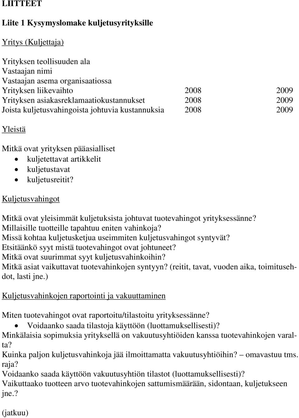 Kuljetusvahingot Mitkä ovat yleisimmät kuljetuksista johtuvat tuotevahingot yrityksessänne? Millaisille tuotteille tapahtuu eniten vahinkoja?