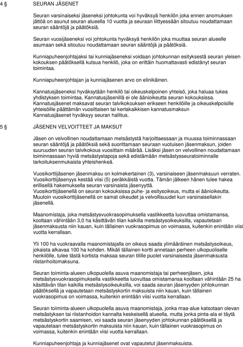 Kunniapuheenjohtajaksi tai kunniajäseneksi voidaan johtokunnan esityksestä seuran yleisen kokouksen päätöksellä kutsua henkilö, joka on erittäin huomattavasti edistänyt seuran toimintaa.