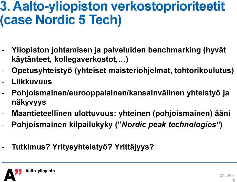 Pohjoismainen/eurooppalainen/kansainvälinen yhteistyö ja näkyvyys - Maantieteellinen ulottuvuus: yhteinen