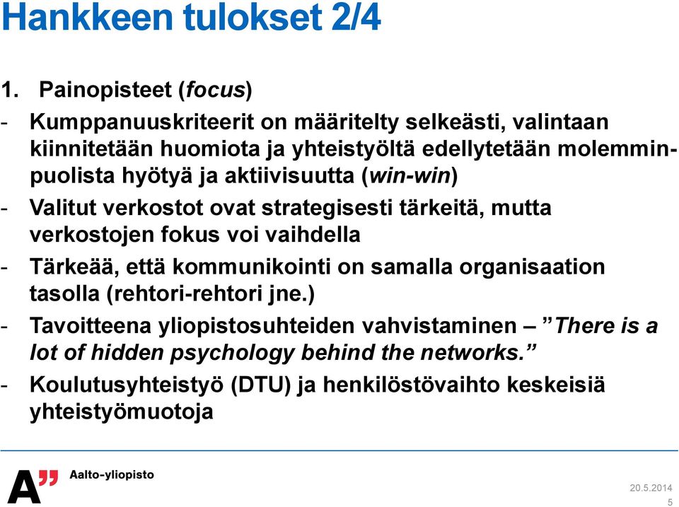 molemminpuolista hyötyä ja aktiivisuutta (win-win) - Valitut verkostot ovat strategisesti tärkeitä, mutta verkostojen fokus voi vaihdella -