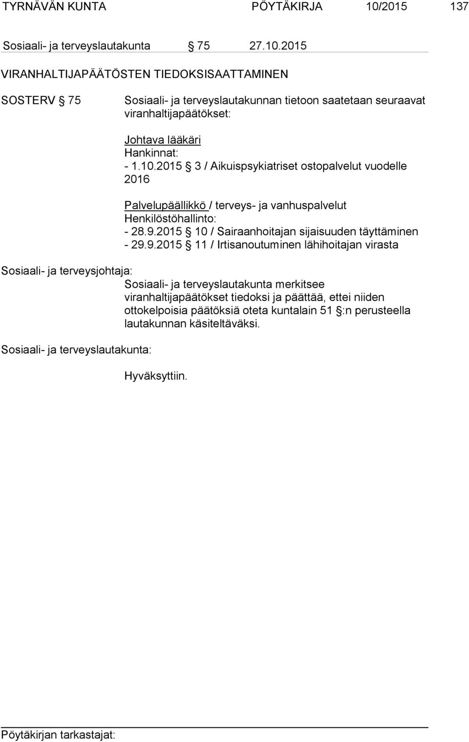 2015 VIRANHALTIJAPÄÄTÖSTEN TIEDOKSISAATTAMINEN SOSTERV 75 Sosiaali- ja terveyslautakunnan tietoon saatetaan seuraavat viranhaltijapäätökset: Johtava lääkäri Hankinnat: -