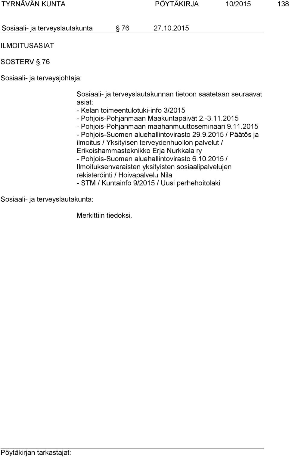 2015 ILMOITUSASIAT SOSTERV 76 Sosiaali- ja terveyslautakunnan tietoon saatetaan seuraavat asiat: - Kelan toimeentulotuki-info 3/2015 - Pohjois-Pohjanmaan