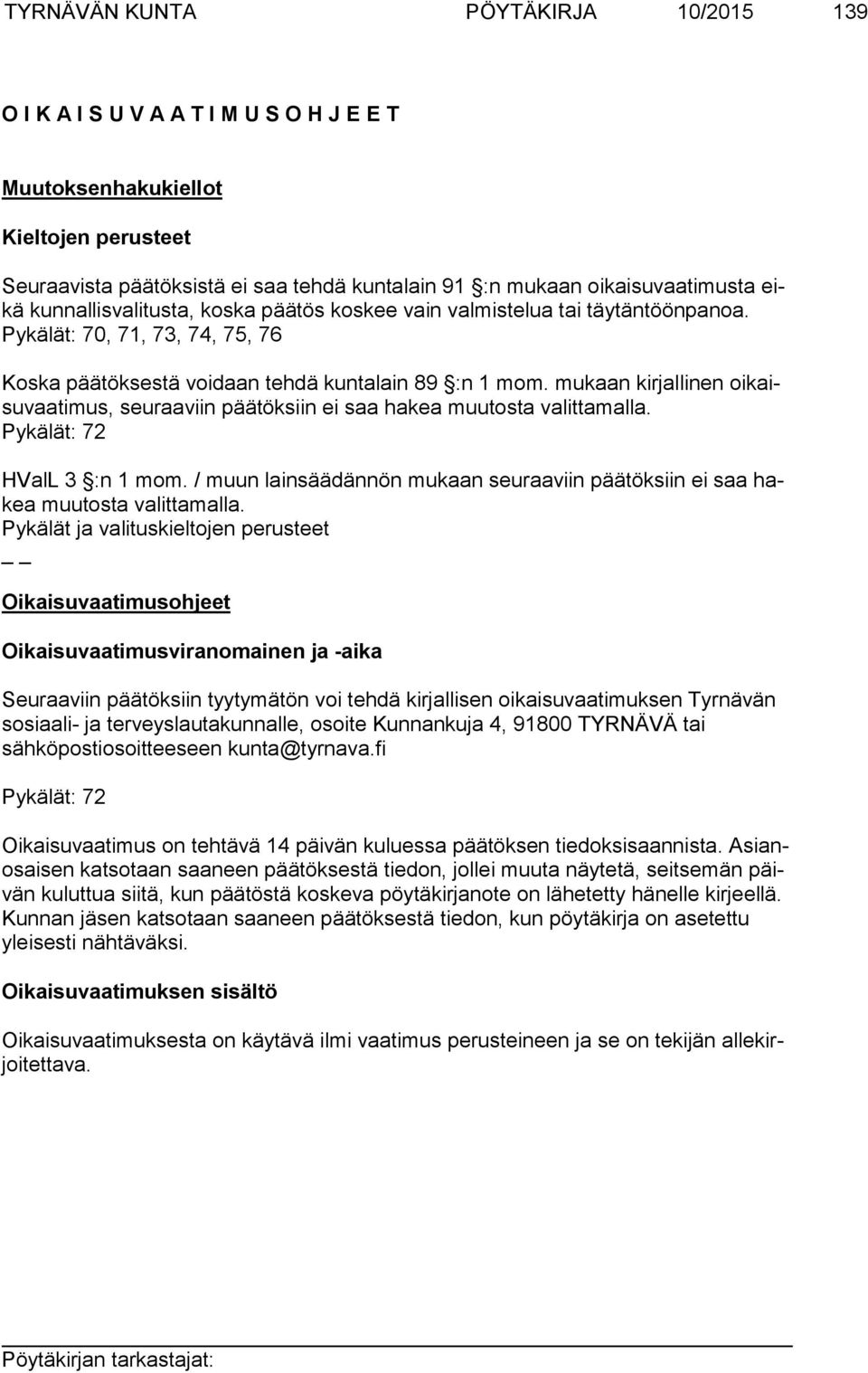 mukaan kirjallinen oikaisuvaatimus, seuraaviin päätöksiin ei saa hakea muutosta valittamalla. Pykälät: 72 HValL 3 :n 1 mom.