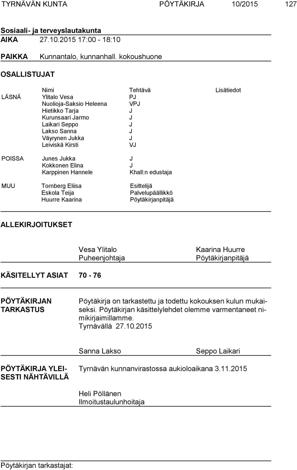 VJ POISSA Junes Jukka J Kokkonen Elina J Karppinen Hannele Khall:n edustaja MUU Tornberg Eliisa Esittelijä Eskola Teija Palvelupäällikkö Huurre Kaarina Pöytäkirjanpitäjä ALLEKIRJOITUKSET Vesa Ylitalo
