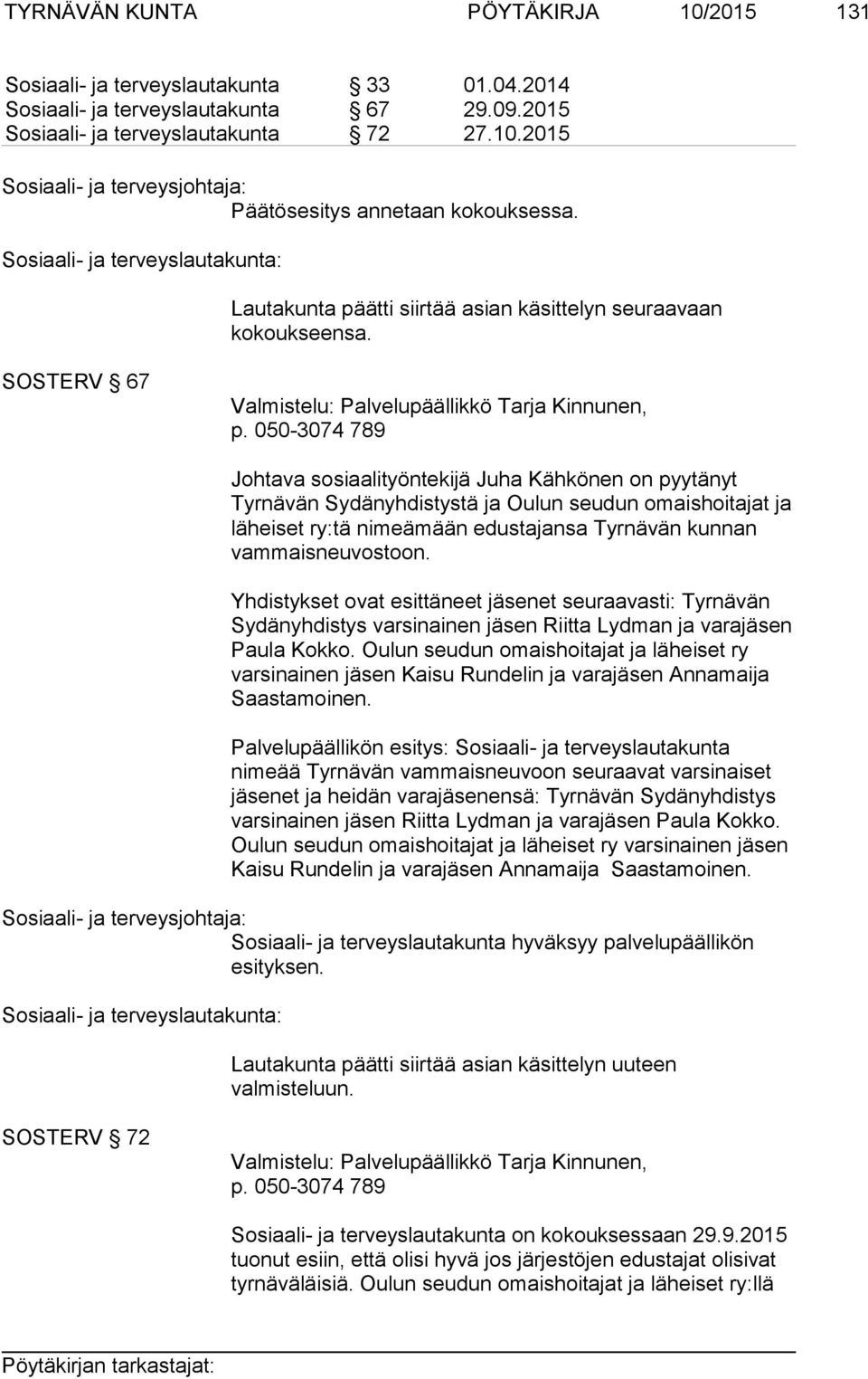 050-3074 789 Johtava sosiaalityöntekijä Juha Kähkönen on pyytänyt Tyrnävän Sydänyhdistystä ja Oulun seudun omaishoitajat ja läheiset ry:tä nimeämään edustajansa Tyrnävän kunnan vammaisneuvostoon.