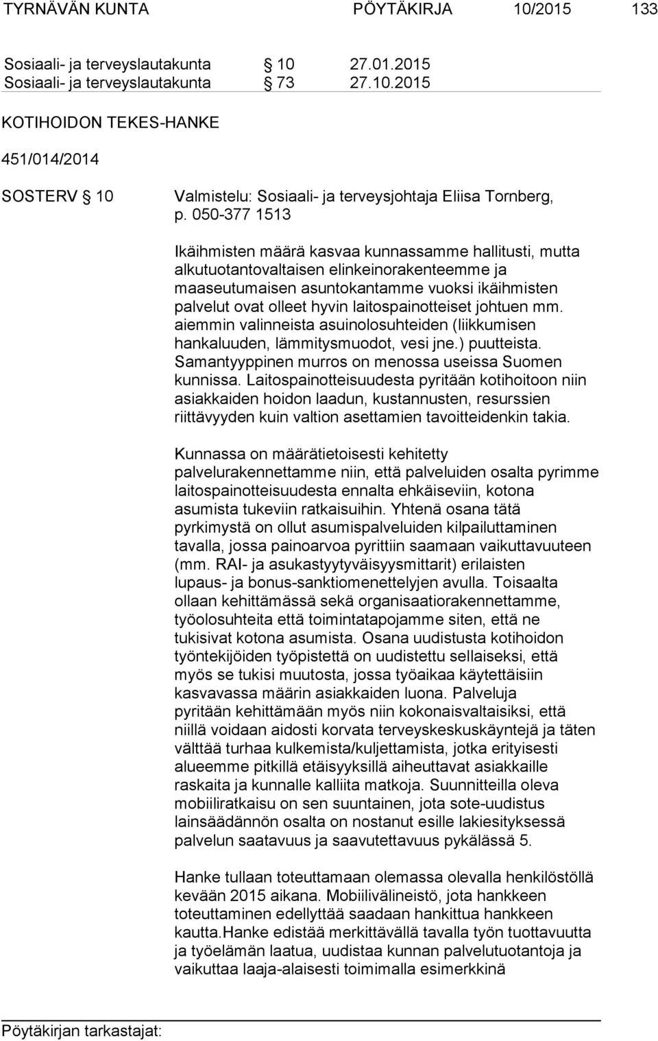 laitospainotteiset johtuen mm. aiemmin valinneista asuinolosuhteiden (liikkumisen hankaluuden, lämmitysmuodot, vesi jne.) puutteista. Samantyyppinen murros on menossa useissa Suomen kunnissa.