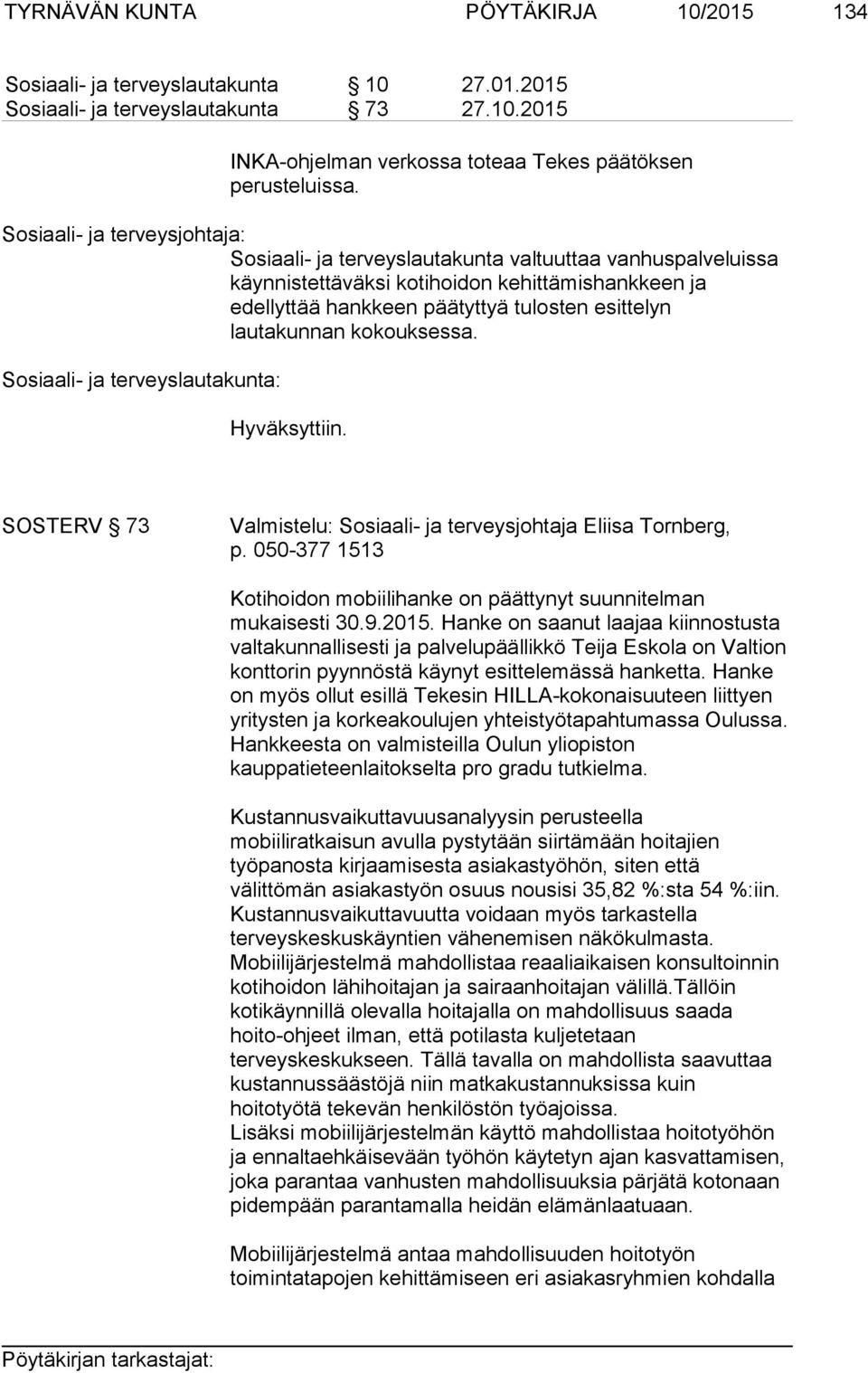 SOSTERV 73 Valmistelu: Sosiaali- ja terveysjohtaja Eliisa Tornberg, p. 050-377 1513 Kotihoidon mobiilihanke on päättynyt suunnitelman mukaisesti 30.9.2015.