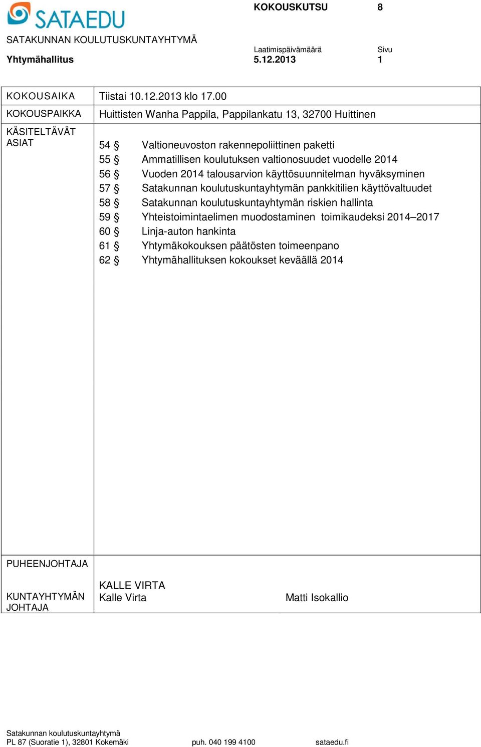 Vuoden 2014 talousarvion käyttösuunnitelman hyväksyminen 57 Satakunnan koulutuskuntayhtymän pankkitilien käyttövaltuudet 58 Satakunnan koulutuskuntayhtymän riskien hallinta 59 Yhteistoimintaelimen