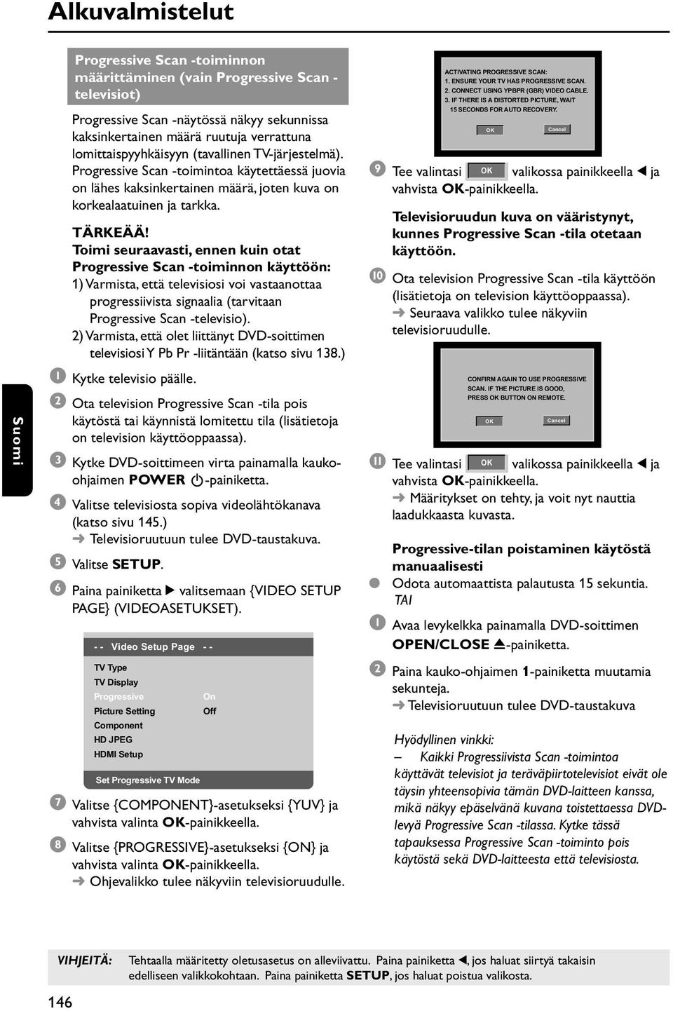 Toimi seuraavasti, ennen kuin otat Progressive Scan -toiminnon käyttöön: 1) Varmista, että televisiosi voi vastaanottaa progressiivista signaalia (tarvitaan Progressive Scan -televisio).