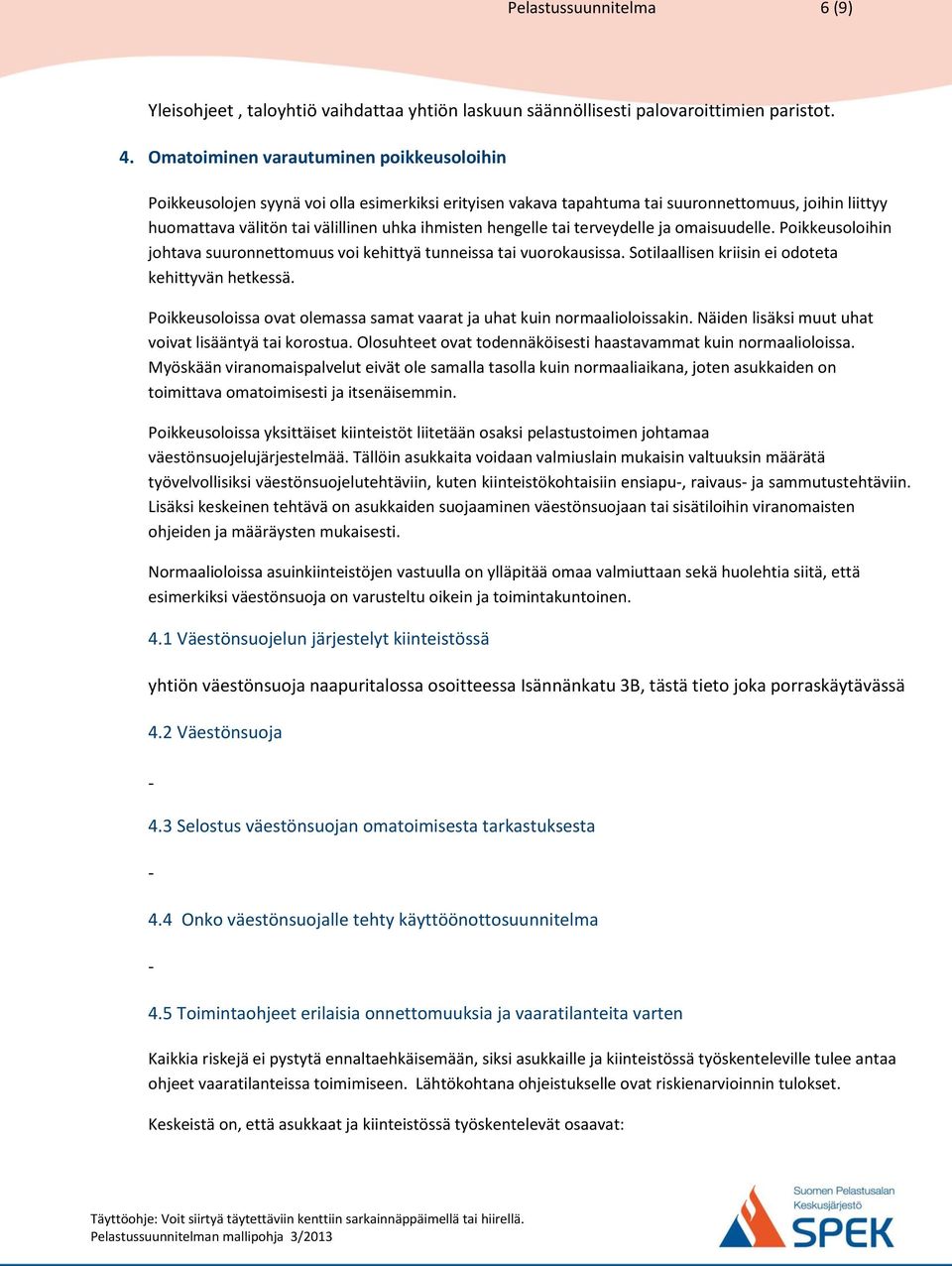 hengelle tai terveydelle ja omaisuudelle. Poikkeusoloihin johtava suuronnettomuus voi kehittyä tunneissa tai vuorokausissa. Sotilaallisen kriisin ei odoteta kehittyvän hetkessä.