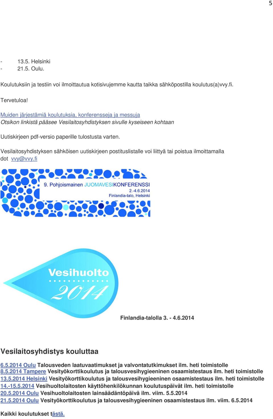 Vesilaitosyhdistyksen sähköisen uutiskirjeen postituslistalle voi liittyä tai poistua ilmoittamalla dot vvy@vvy.fi Finlandia-talolla 3. - 4.6.2014 Vesilaitosyhdistys kouluttaa 6.5.