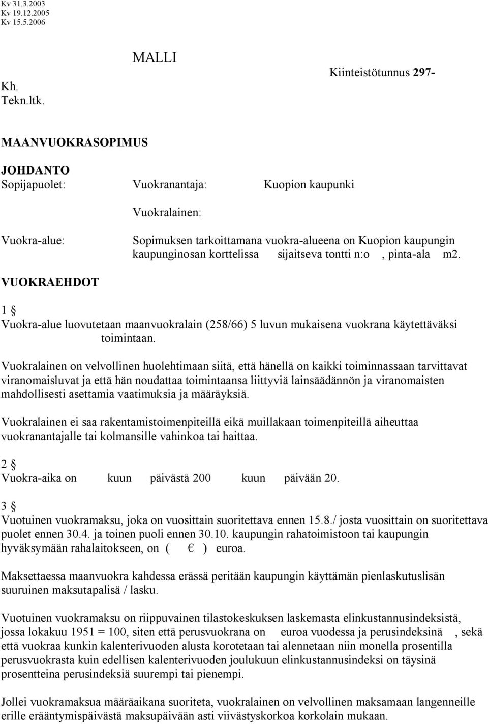 kaupunginosan korttelissa sijaitseva tontti n:o, pinta-ala m2. VUOKRAEHDOT 1 Vuokra-alue luovutetaan maanvuokralain (258/66) 5 luvun mukaisena vuokrana käytettäväksi toimintaan.