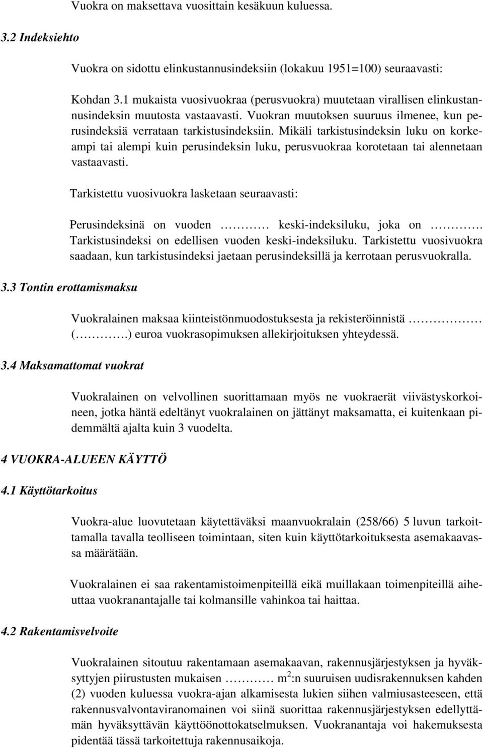 Mikäli tarkistusindeksin luku on korkeampi tai alempi kuin perusindeksin luku, perusvuokraa korotetaan tai alennetaan vastaavasti.