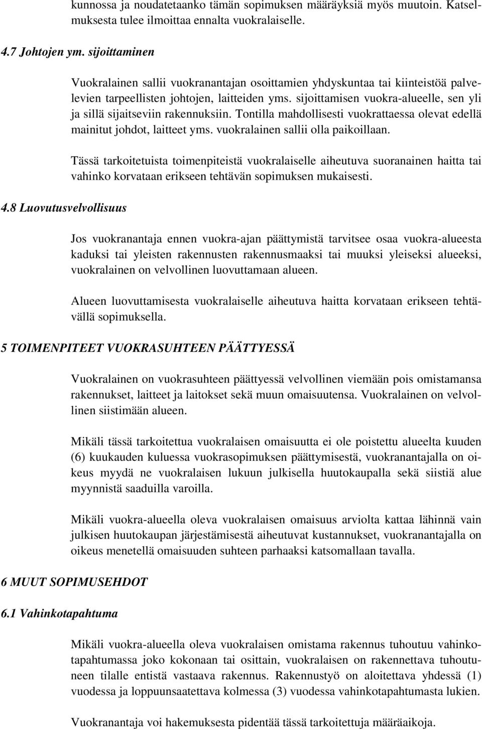 sijoittamisen vuokra-alueelle, sen yli ja sillä sijaitseviin rakennuksiin. Tontilla mahdollisesti vuokrattaessa olevat edellä mainitut johdot, laitteet yms. vuokralainen sallii olla paikoillaan.