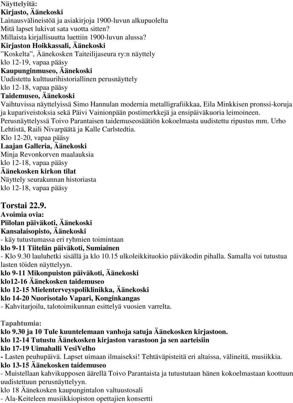 klo 9-11 Mikonpuiston päiväkoti, Äänekoski klo12-16 Äänekosken taidemuseo klo 12-15 Mielenterveyspoliklinikka, Äänekoski klo 14-20 Nuorisotalo Vapari, Konginkangas - Kahvitarjoilu, talotoimikunnan