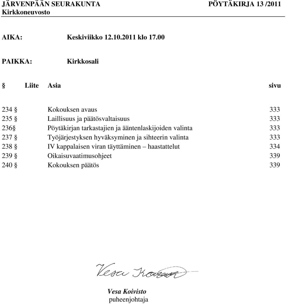 Pöytäkirjan tarkastajien ja ääntenlaskijoiden valinta 333 237 Työjärjestyksen hyväksyminen ja sihteerin valinta