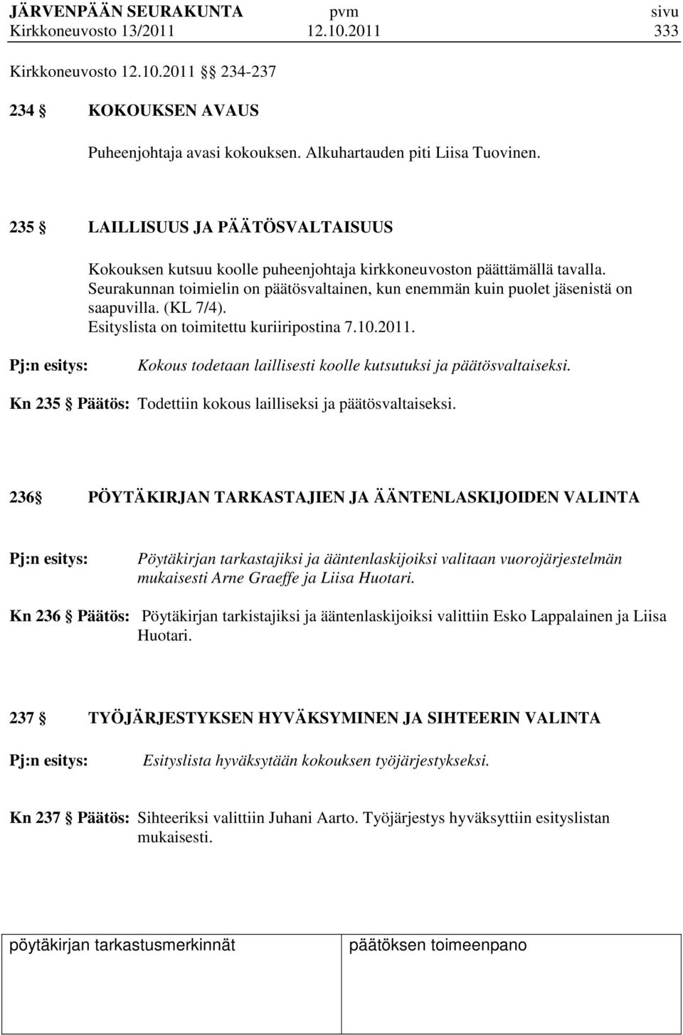 (KL 7/4). Esityslista on toimitettu kuriiripostina 7.10.2011. Pj:n esitys: Kokous todetaan laillisesti koolle kutsutuksi ja päätösvaltaiseksi.