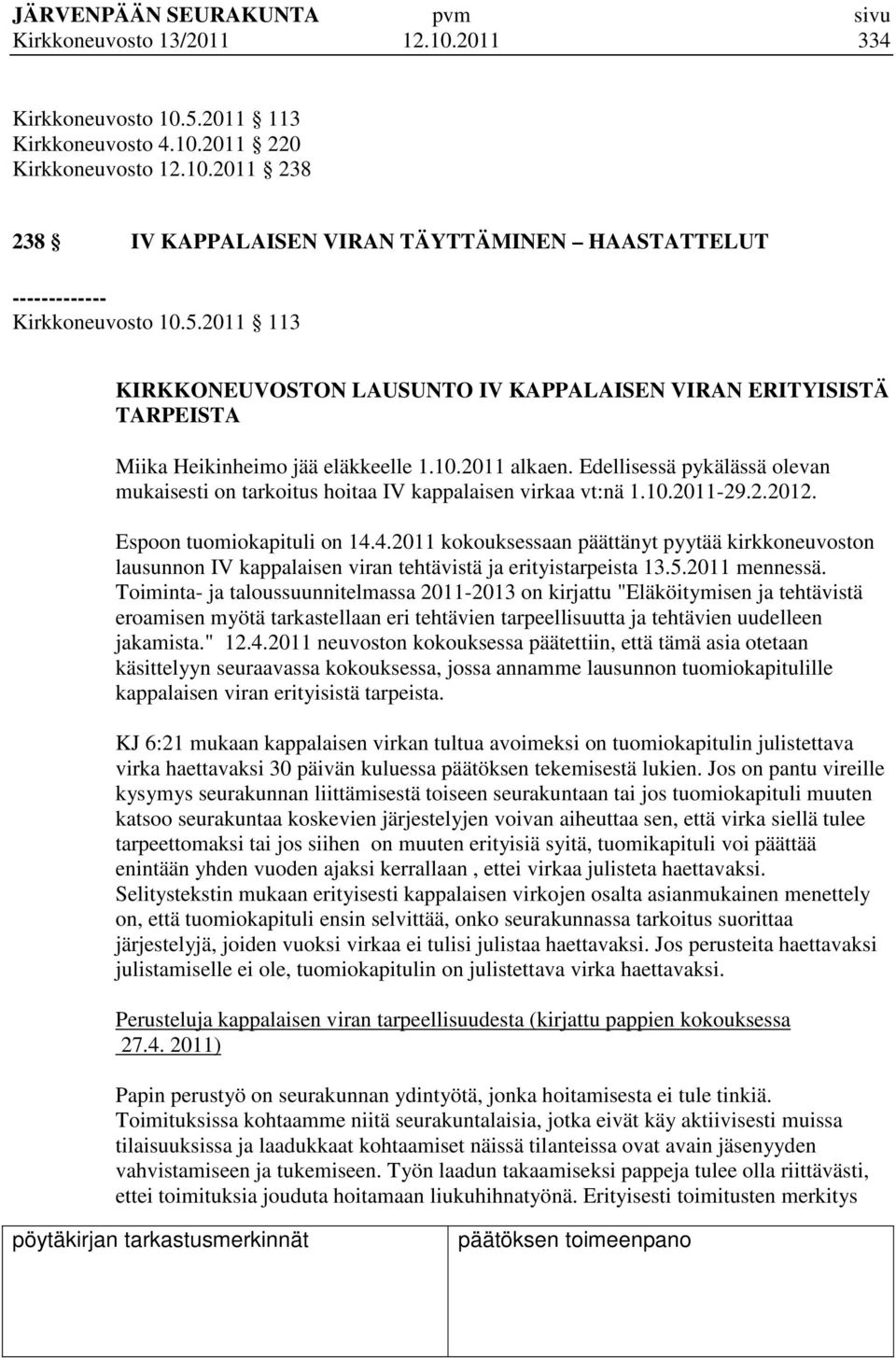 Edellisessä pykälässä olevan mukaisesti on tarkoitus hoitaa IV kappalaisen virkaa vt:nä 1.10.2011-29.2.2012. Espoon tuomiokapituli on 14.