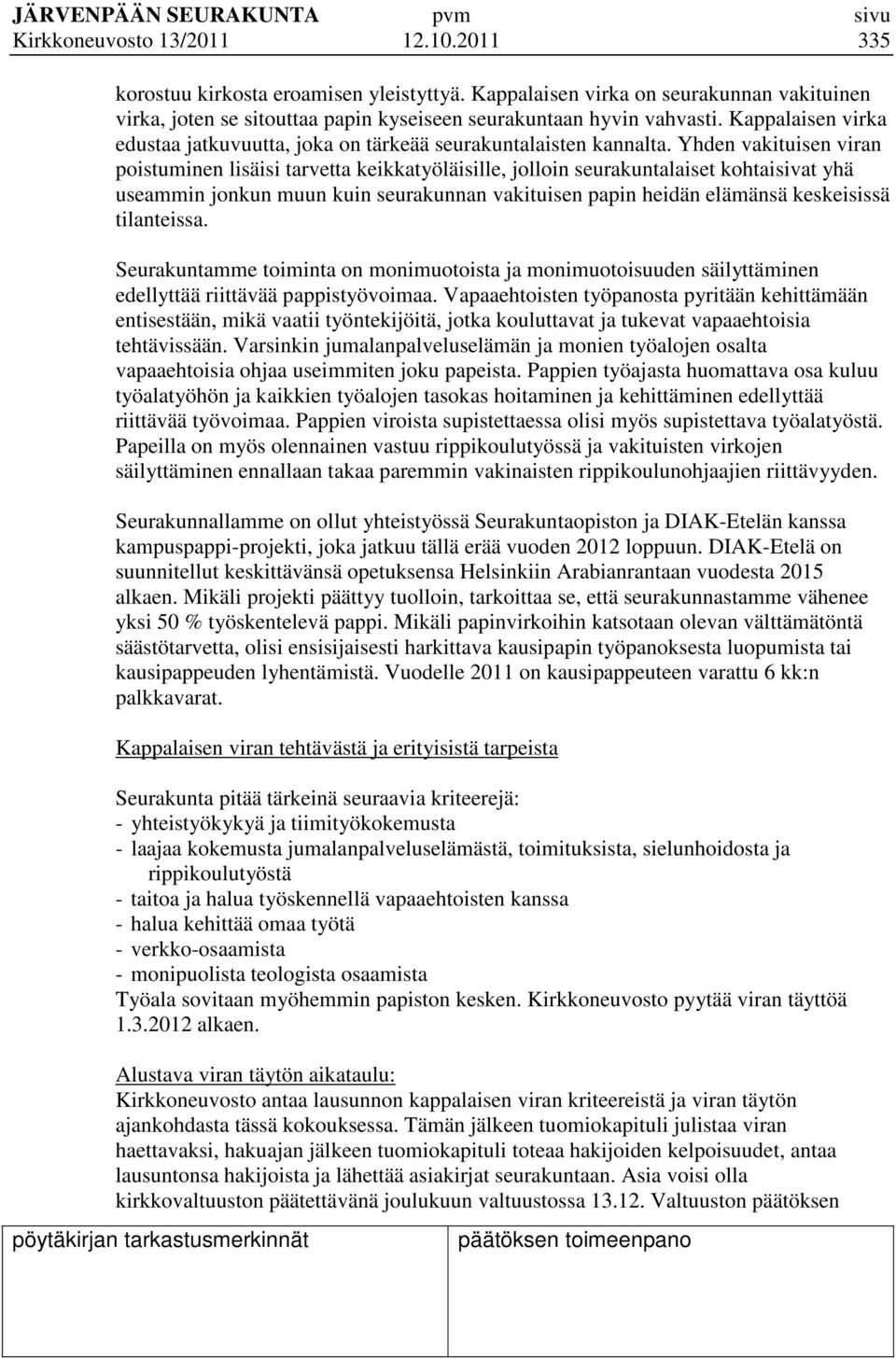 Yhden vakituisen viran poistuminen lisäisi tarvetta keikkatyöläisille, jolloin seurakuntalaiset kohtaisivat yhä useammin jonkun muun kuin seurakunnan vakituisen papin heidän elämänsä keskeisissä