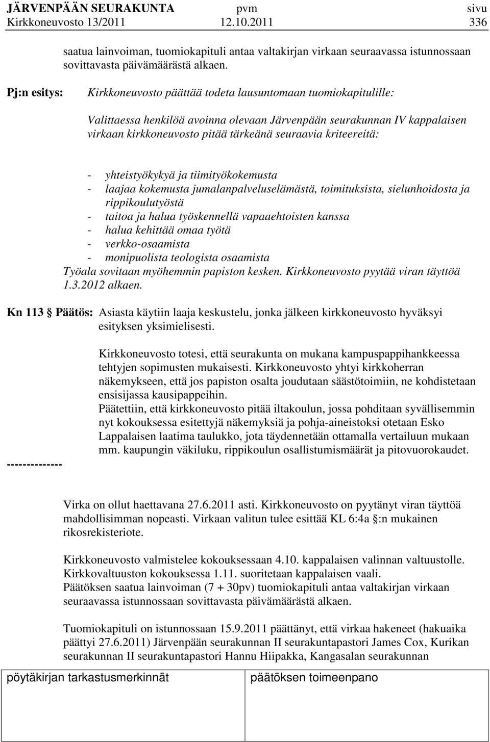 kriteereitä: - yhteistyökykyä ja tiimityökokemusta - laajaa kokemusta jumalanpalveluselämästä, toimituksista, sielunhoidosta ja rippikoulutyöstä - taitoa ja halua työskennellä vapaaehtoisten kanssa -