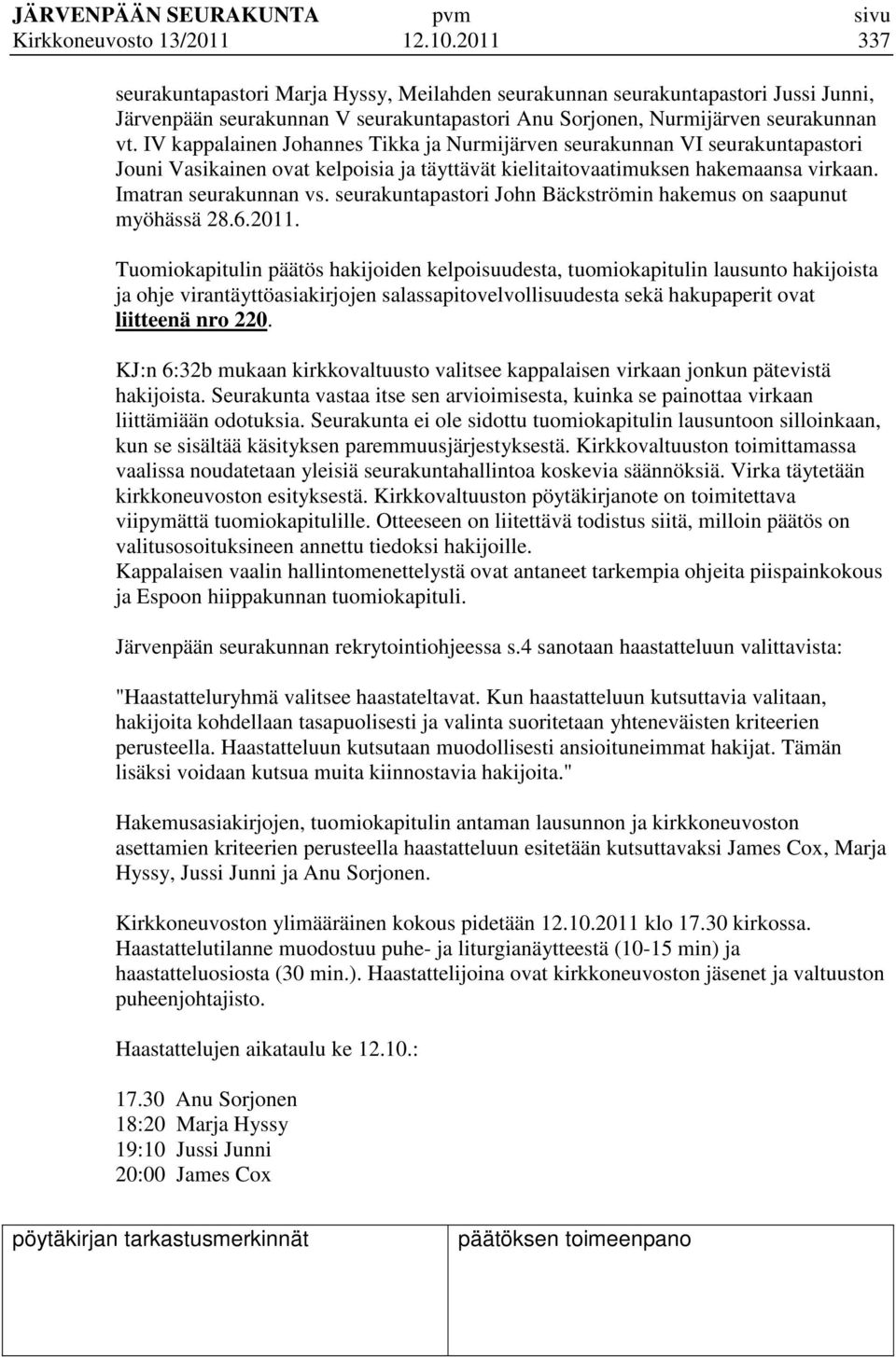 IV kappalainen Johannes Tikka ja Nurmijärven seurakunnan VI seurakuntapastori Jouni Vasikainen ovat kelpoisia ja täyttävät kielitaitovaatimuksen hakemaansa virkaan. Imatran seurakunnan vs.