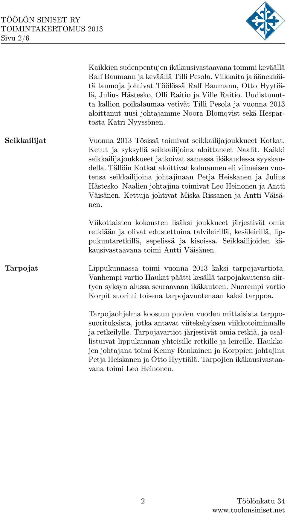 Uudistunutta kallion poikalaumaa vetivät Tilli Pesola ja vuonna 2013 aloittanut uusi johtajamme Noora Blomqvist sekä Hespartosta Katri Nyyssönen.