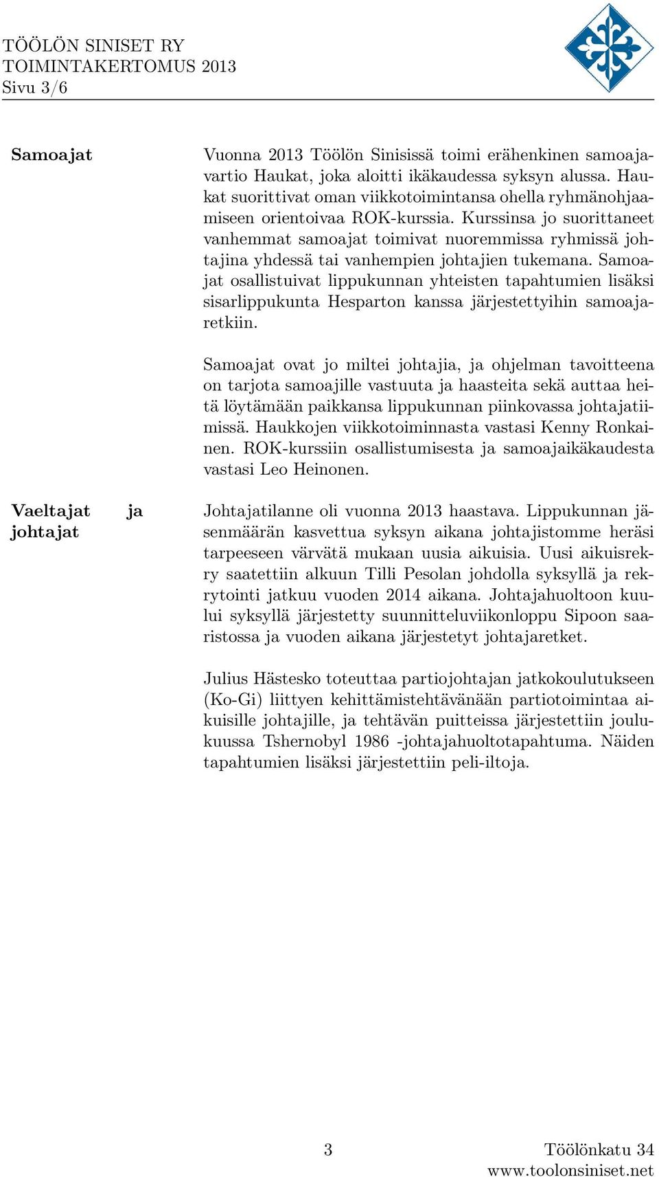 Kurssinsa jo suorittaneet vanhemmat samoajat toimivat nuoremmissa ryhmissä johtajina yhdessä tai vanhempien johtajien tukemana.