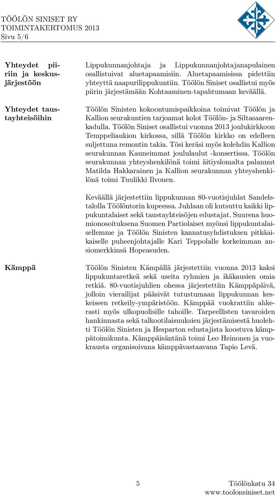 Töölön Sinisten kokoontumispaikkoina toimivat Töölön ja Kallion seurakuntien tarjoamat kolot Töölön- ja Siltasaarenkadulla.