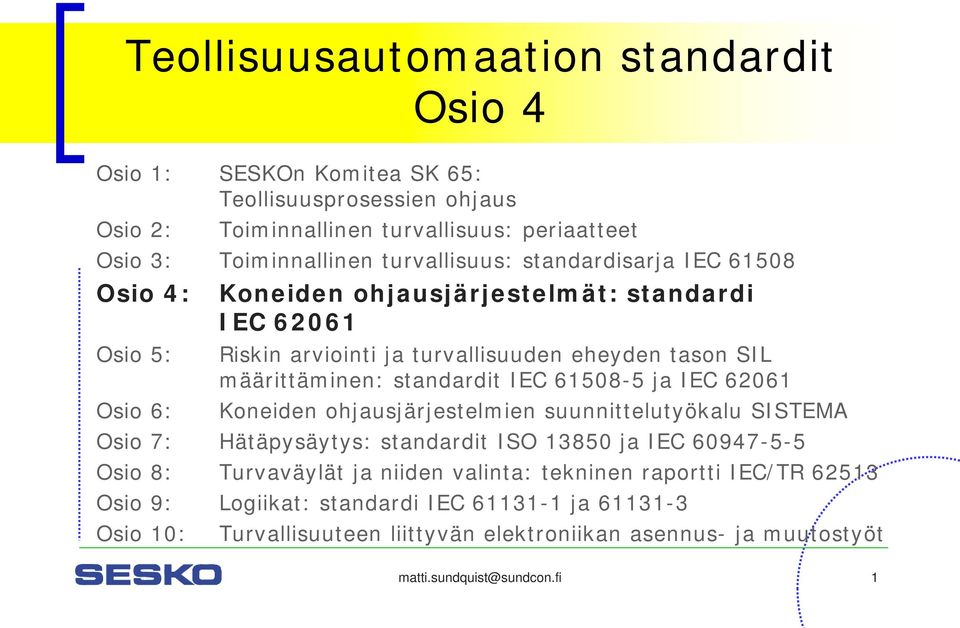 standardit IEC 61508-5 ja IEC 62061 Osio 6: Koneiden ohjausjärjestelmien suunnittelutyökalu SISTEMA Osio 7: Hätäpysäytys: standardit ISO 13850 ja IEC 60947-5-5 Osio 8: Turvaväylät