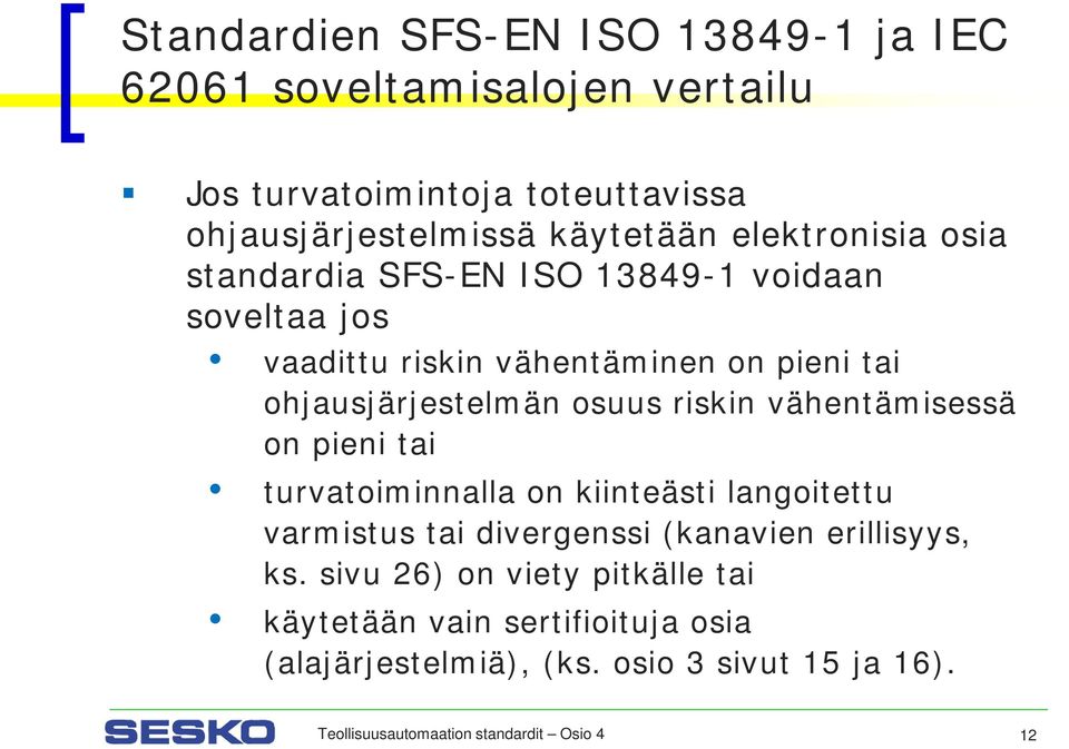 riskin vähentämisessä on pieni tai turvatoiminnalla on kiinteästi langoitettu varmistus tai divergenssi (kanavien erillisyys, ks.