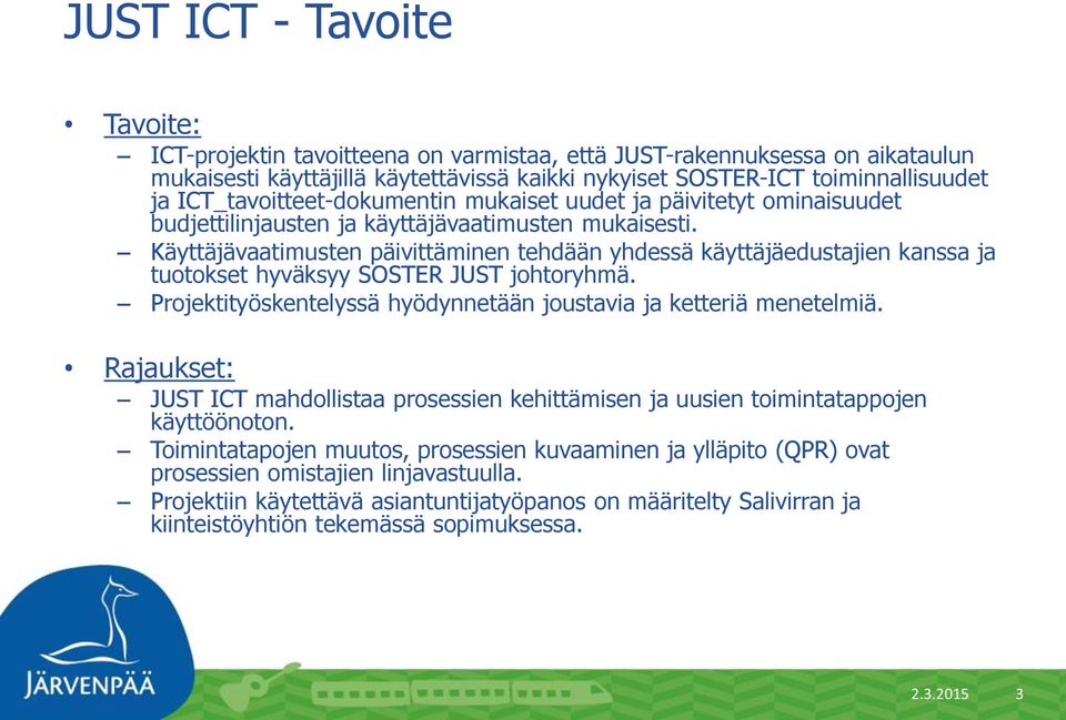 Käyttäjävaatimusten päivittäminen tehdään yhdessä käyttäjäedustajien kanssa ja tuotokset hyväksyy SOSTER johtoryhmä. Projektityöskentelyssä hyödynnetään joustavia ja ketteriä menetelmiä.