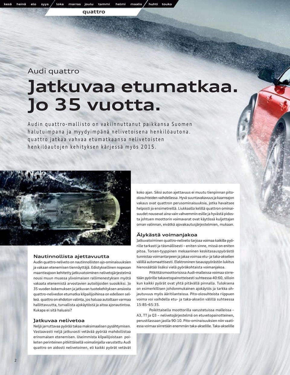 quattro jatkaa vahvaa etumatkaansa nelivetoisten henkilöautojen kehityksen kärjessä myös 2015. koko ajan. Siksi auton ajettavuus ei muutu tienpinnan pitoolosuhteiden vaihdellessa.