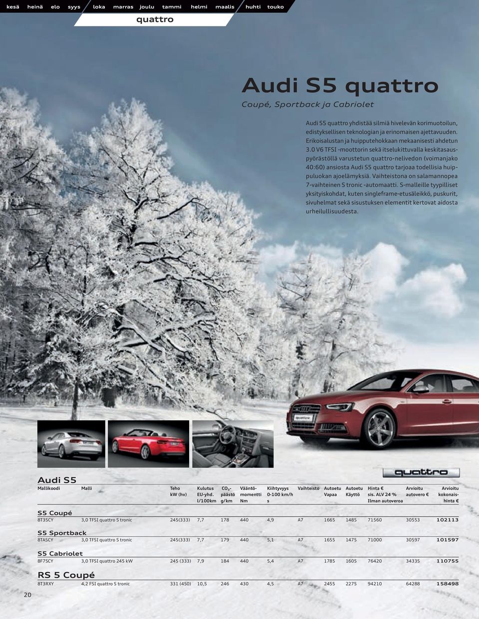 0 V6 TFSI -moottorin sekä itselukittuvalla keskitasauspyörästöllä varustetun quattro-nelivedon (voimanjako 40:60) ansiosta Audi S5 quattro tarjoaa todellisia huippuluokan ajoelämyksiä.