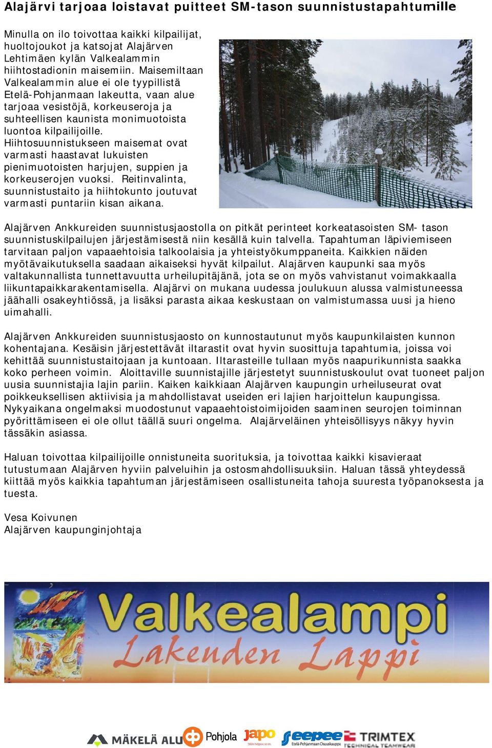 Hiihtosuunnistukseen maisemat ovat varmasti haastavat lukuisten pienimuotoisten harjujen, suppien ja korkeuserojen vuoksi.