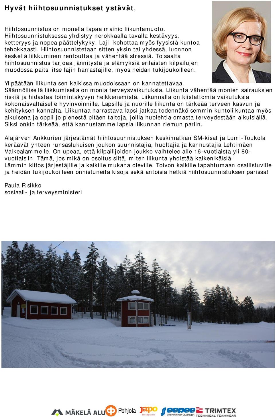Toisaalta hiihtosuunnistus tarjoaa jännitystä ja elämyksiä erilaisten kilpailujen muodossa paitsi itse lajin harrastajille, myös heidän tukijoukoilleen.