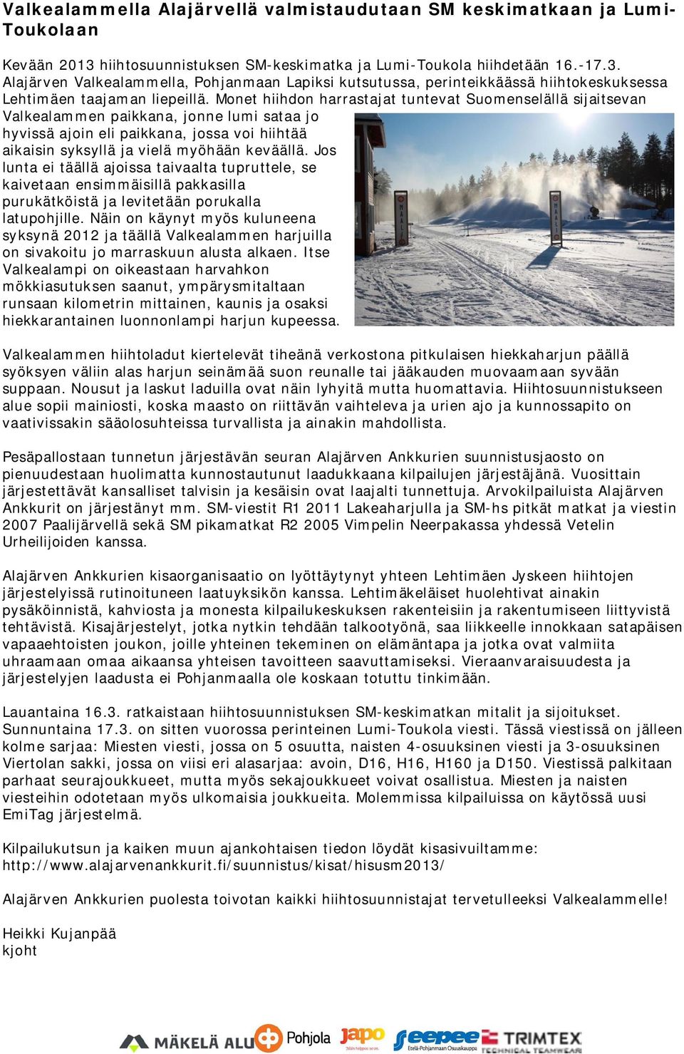 Monet hiihdon harrastajat tuntevat Suomenselällä sijaitsevan Valkealammen paikkana, jonne lumi sataa jo hyvissä ajoin eli paikkana, jossa voi hiihtää aikaisin syksyllä ja vielä myöhään keväällä.