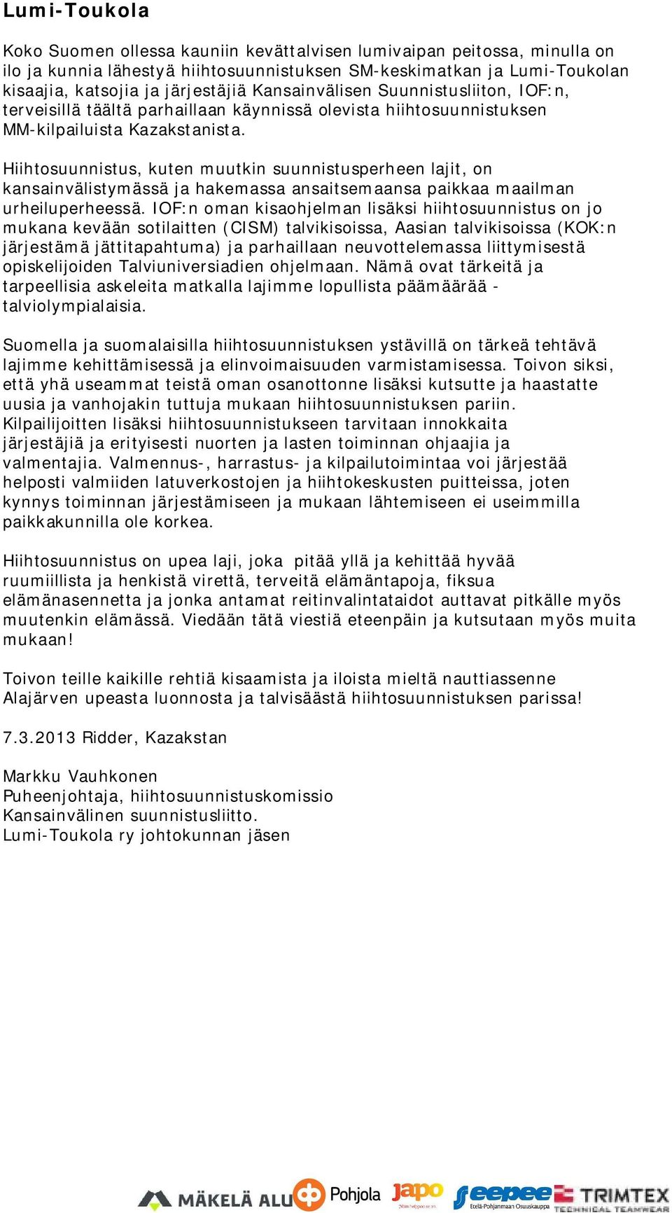 Hiihtosuunnistus, kuten muutkin suunnistusperheen lajit, on kansainvälistymässä ja hakemassa ansaitsemaansa paikkaa maailman urheiluperheessä.